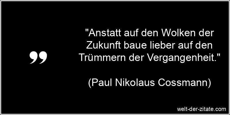 Paul Nikolaus Cossmann Zitat Vergangenheit: Anstatt auf den Wolken