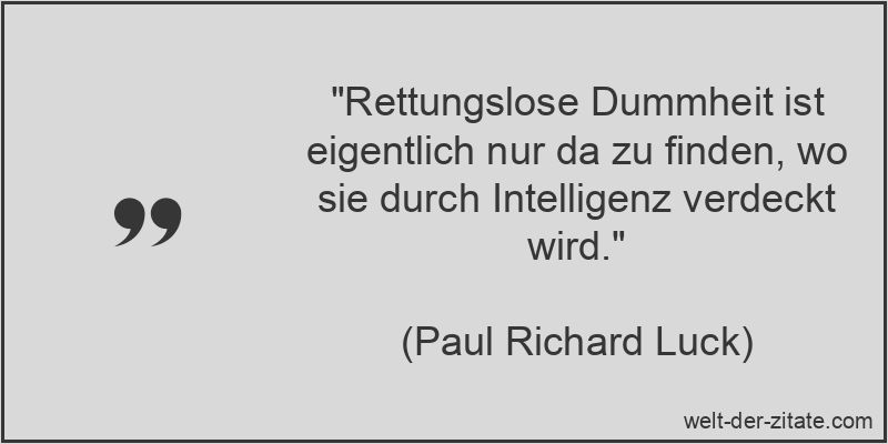 Paul Richard Luck Zitat Dummheit: Rettungslose Dummheit ist