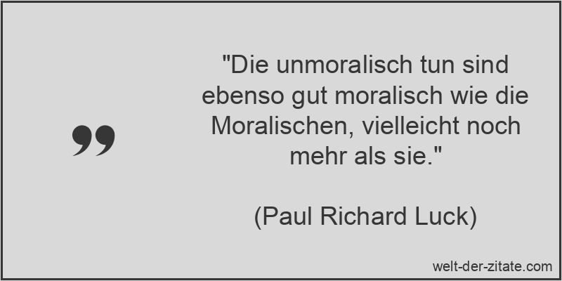Paul Richard Luck Zitat Moral: Die unmoralisch tun sind ebenso gut