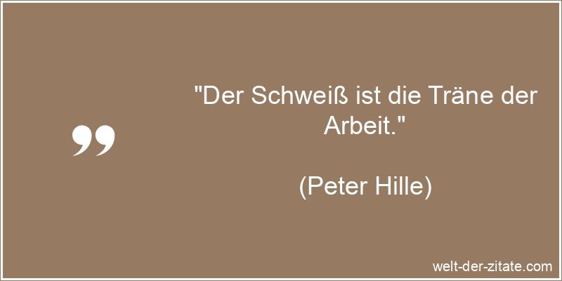 Peter Hille Zitat Arbeit: Der Schweiß ist die Träne der Arbeit.