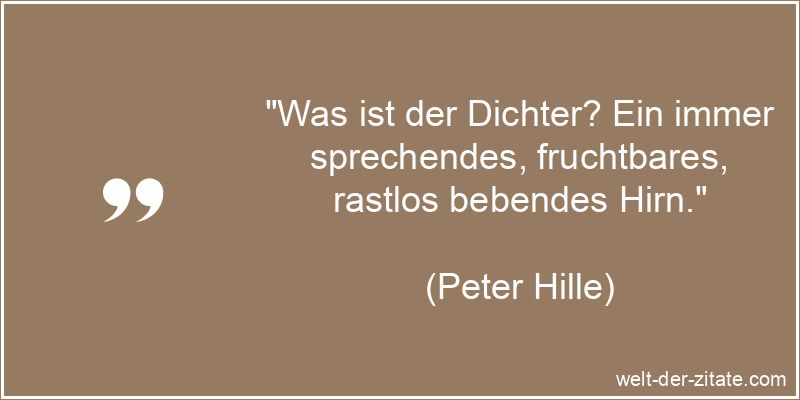 Peter Hille Zitat Dichter: Was ist der Dichter? Ein immer