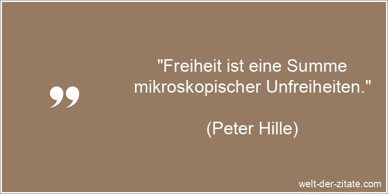 Peter Hille Zitat Freiheit: Freiheit ist eine Summe mikroskopischer