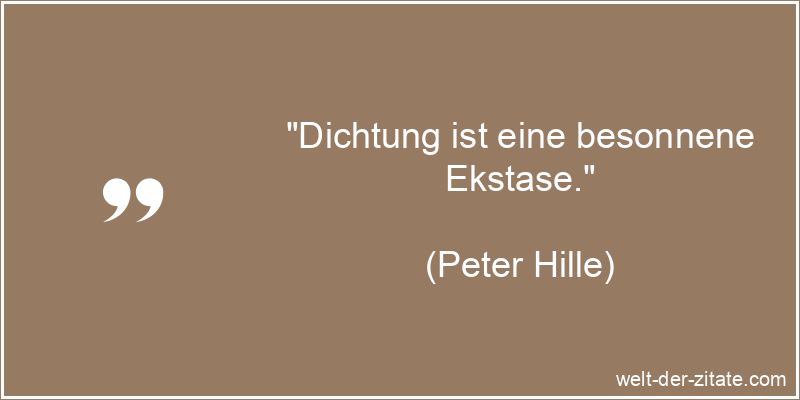 Peter Hille Zitat Gedichte: Dichtung ist eine besonnene Ekstase.