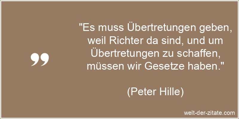 Peter Hille Zitat Gesetz: Es muss Übertretungen geben, weil Richter