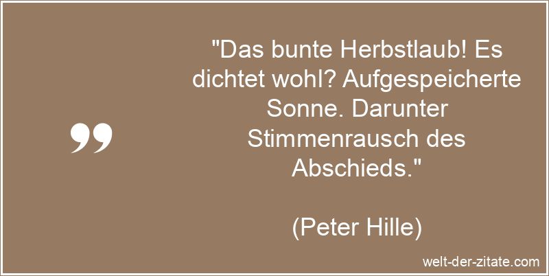 Peter Hille Zitat Herbst: Das bunte Herbstlaub! Es dichtet wohl?