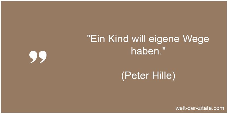 Peter Hille Zitat Kinder: Ein Kind will eigene Wege haben.