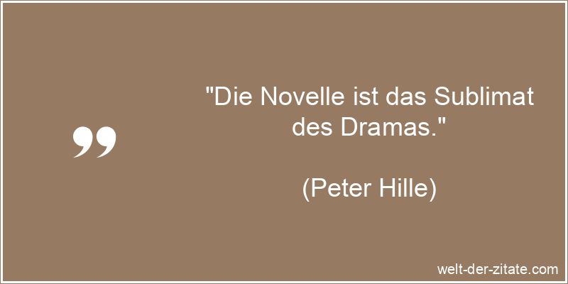 Peter Hille Zitat Literatur: Die Novelle ist das Sublimat des Dramas.