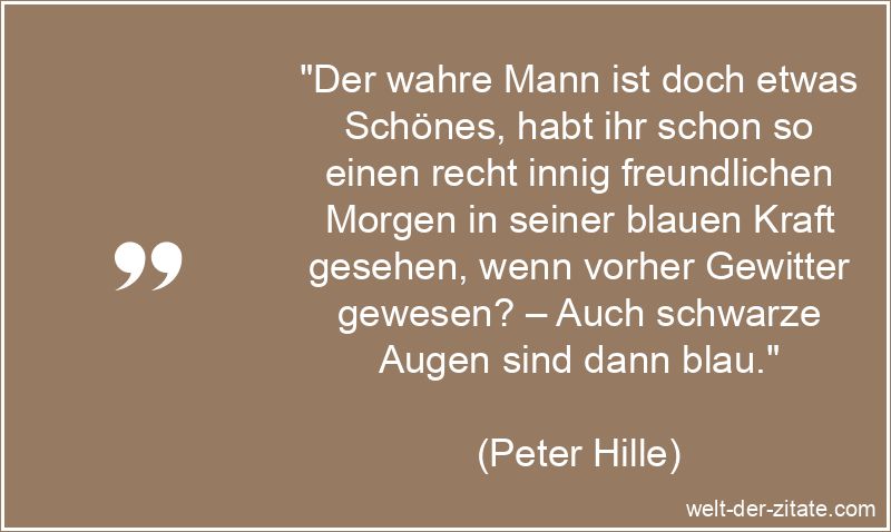 Peter Hille Zitat Männer: Der wahre Mann ist doch etwas Schönes,