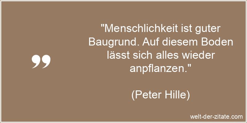 Peter Hille Zitat Menschlichkeit: Menschlichkeit ist guter Baugrund.