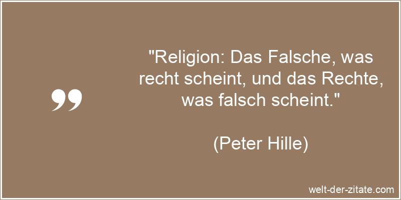 Peter Hille Zitat Religion: Religion: Das Falsche, was recht scheint,