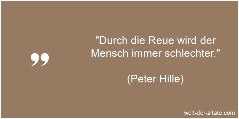 Peter Hille Zitat Reue: Durch die Reue wird der Mensch immer
