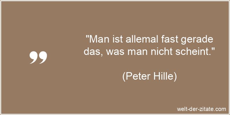 Peter Hille Zitat Scheinheiligkeit: Man ist allemal fast gerade das,