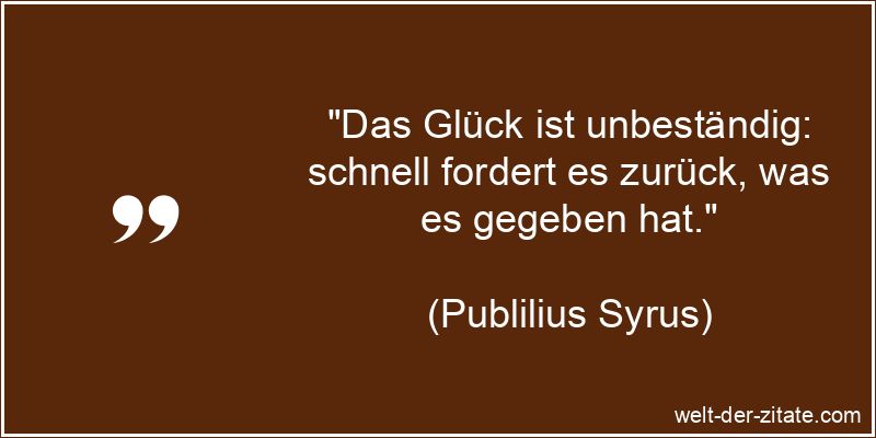 Publilius Syrus Zitat Glück: Das Glück ist unbeständig: schnell
