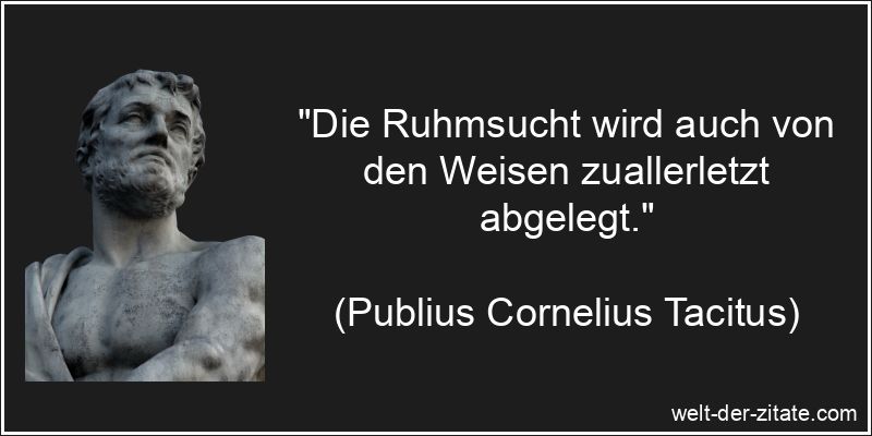 Publius Cornelius Tacitus Zitat Ruhm: Die Ruhmsucht wird auch von den