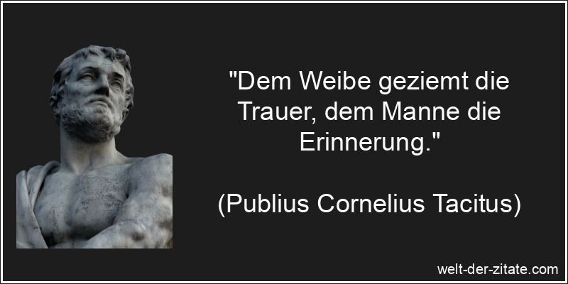 Publius Cornelius Tacitus Zitat Trauer: Dem Weibe geziemt die Trauer,