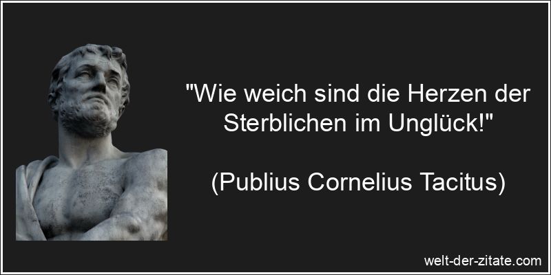 Publius Cornelius Tacitus Zitat Unglück: Wie weich sind die Herzen