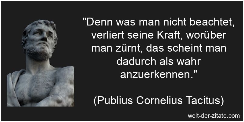 Publius Cornelius Tacitus Zitat Zorn: Denn was man nicht beachtet,