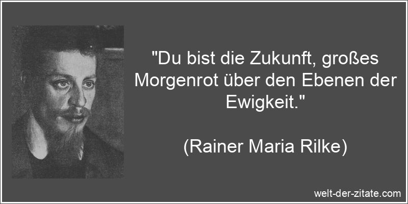 Rainer Maria Rilke Zitat Zukunft: Du bist die Zukunft, großes