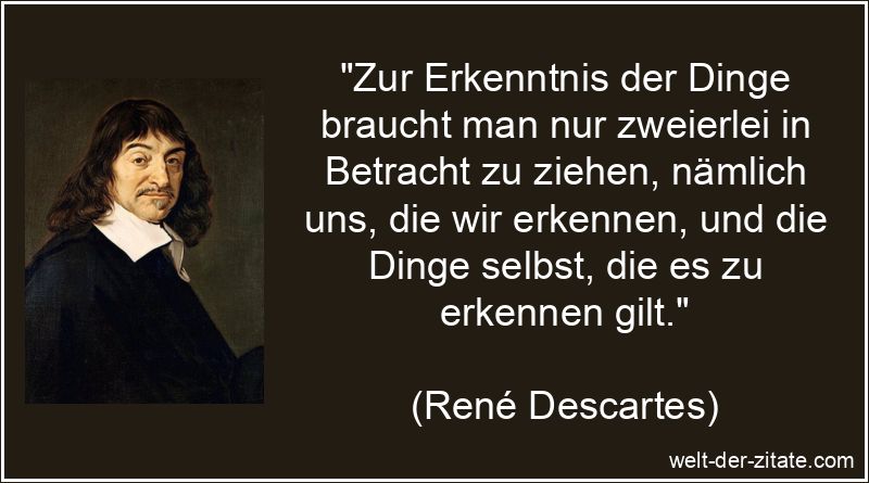 René Descartes Zitat Erkenntnis: Zur Erkenntnis der Dinge braucht