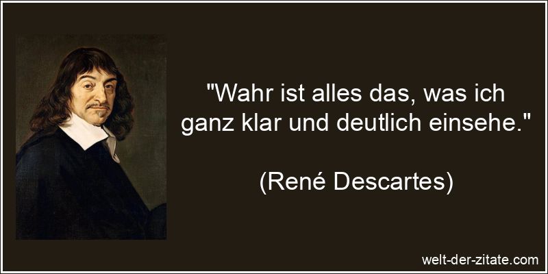 René Descartes Zitat Wahrheit: Wahr ist alles das, was ich ganz klar