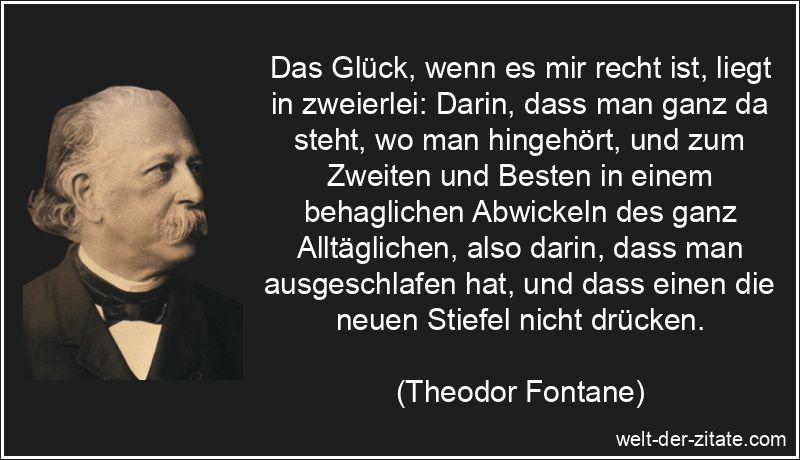Theodor Fontane Zitat Glück: Das Glück, wenn es mir recht ist,