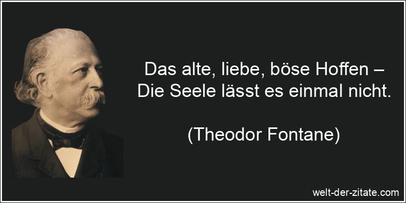 Theodor Fontane Zitat Hoffnung: Das alte, liebe, böse Hoffen – Die