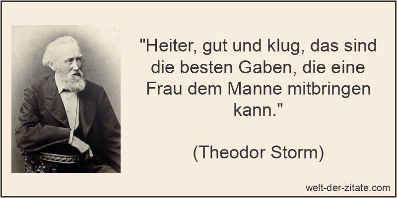 Theodor Storm Zitat Frauen: Heiter, gut und klug, das sind die besten