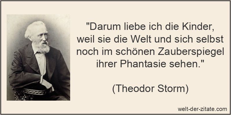 Theodor Storm Zitat Kinder: Darum liebe ich die Kinder, weil sie die
