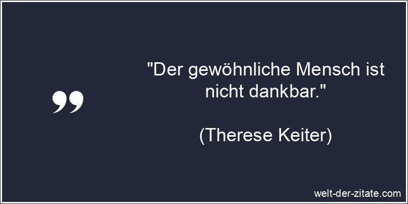 Therese Keiter Zitat Dankbarkeit: Der gewöhnliche Mensch ist nicht