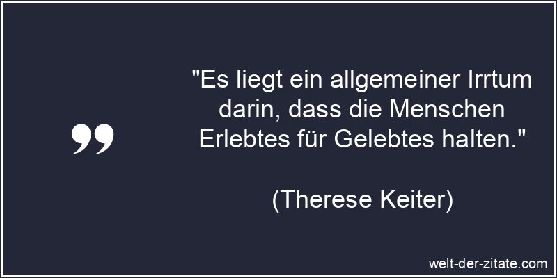 Therese Keiter Zitat das Leben: Es liegt ein allgemeiner Irrtum