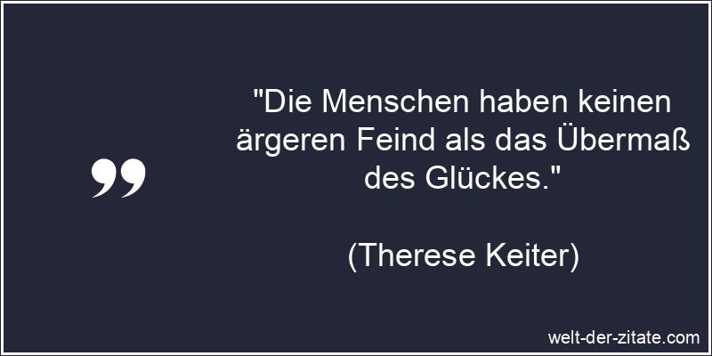 Therese Keiter Zitat Glück: Die Menschen haben keinen ärgeren Feind