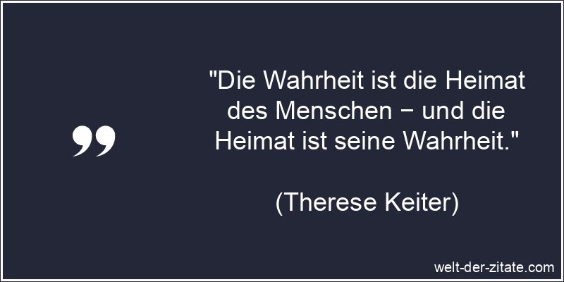 Therese Keiter Zitat Heimat: Die Wahrheit ist die Heimat des Menschen
