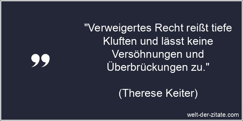 Therese Keiter Zitat Recht: Verweigertes Recht reißt tiefe Kluften