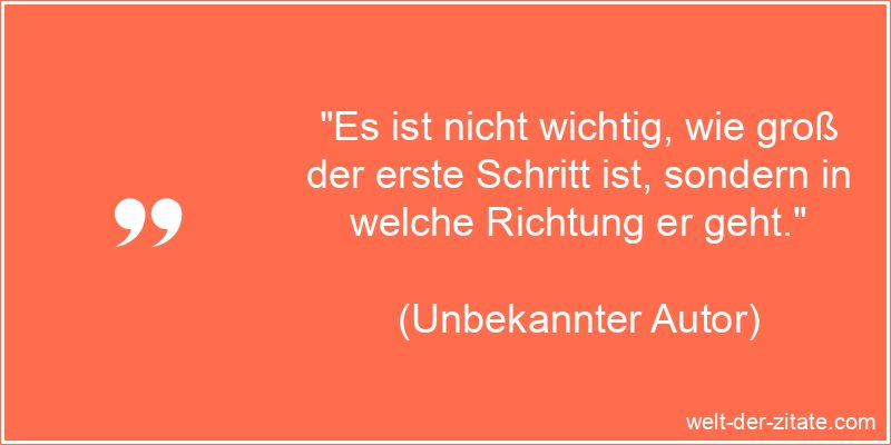 „Es ist nicht wichtig, wie groß der erste Schritt ist, sondern in welche Richtung er geht.“ Zitat über Anfang, Motivation: Es ist nicht wichtig, wie groß der