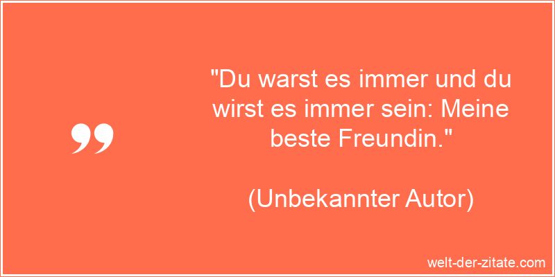 „Du warst es immer und du wirst es immer sein: Meine beste Freundin.“ Schöner Beste Freundin Spruch - Du warst es immer und du wirst es