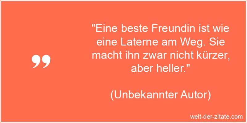 „Eine beste Freundin ist wie eine Laterne am Weg. Sie macht ihn zwar nicht kürzer, aber heller.“ Schöner Beste Freundin Spruch - Eine beste Freundin ist wie eine