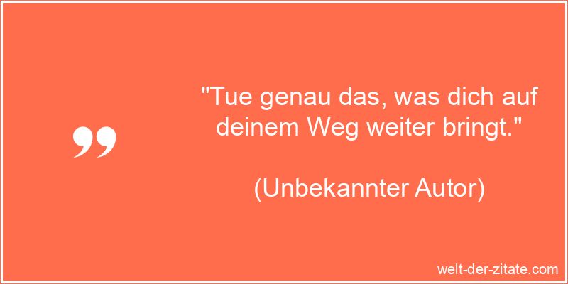 Zitat Motivation, Wege gehen: Tue genau das, was dich auf deinem Weg