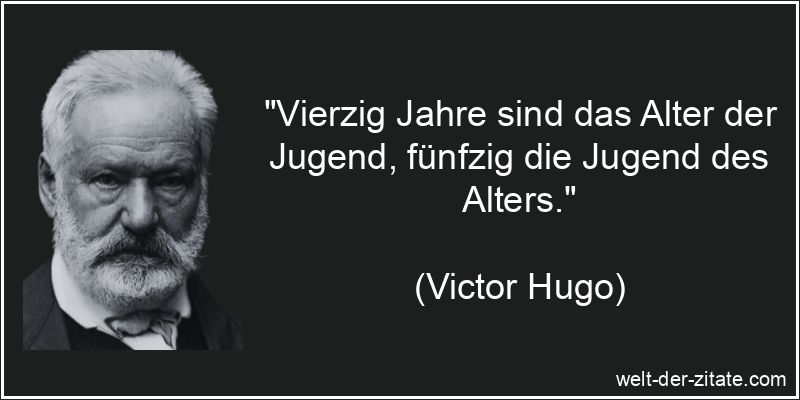 Victor Hugo Zitat das Alter, Jugend: Vierzig Jahre sind das Alter der