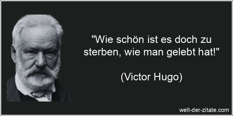 Victor Hugo Zitat Sterben: Wie schön ist es doch zu sterben, wie man