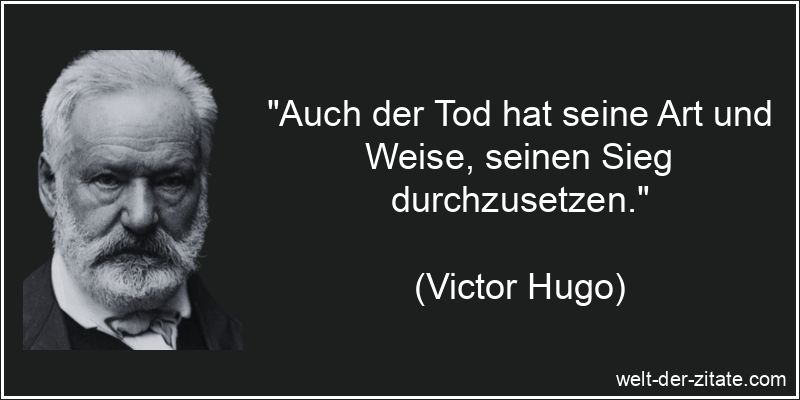 Victor Hugo Zitat Tod: Auch der Tod hat seine Art und Weise, seinen