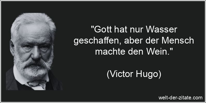 Victor Hugo Zitat Wein: Gott hat nur Wasser geschaffen, aber der