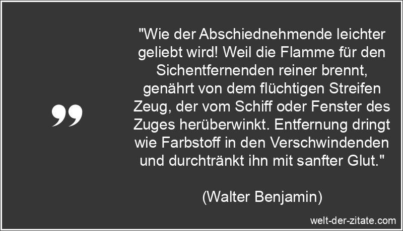 Walter Benjamin Zitat Abschied: Wie der Abschiednehmende leichter
