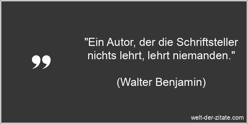 Walter Benjamin Zitat Autoren: Ein Autor, der die Schriftsteller