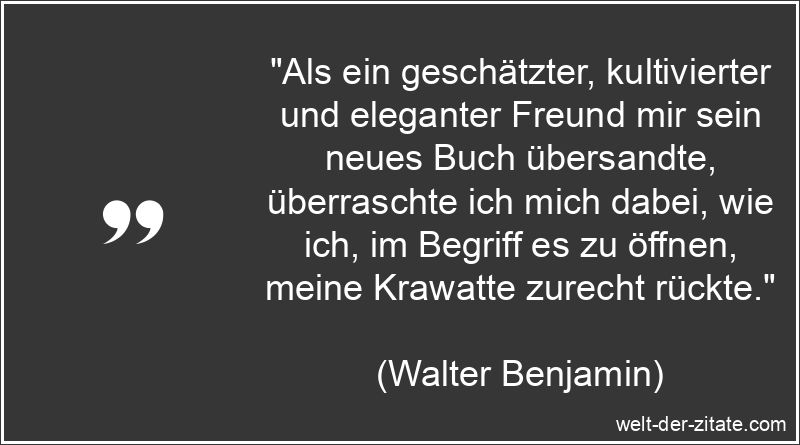 Walter Benjamin Zitat Kultiviert: Als ein geschätzter, kultivierter