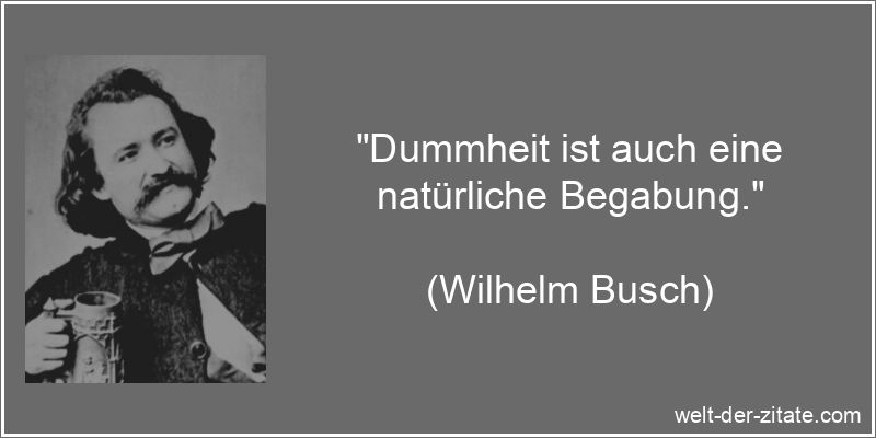 Wilhelm Busch Zitat Dummheit: Dummheit ist auch eine natürliche