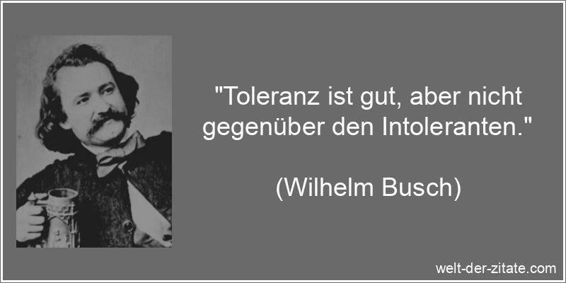 Wilhelm Busch Zitat Toleranz: Toleranz ist gut, aber nicht gegenüber