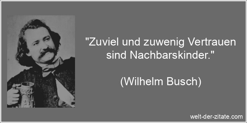 Wilhelm Busch Zitat Vertrauen: Zuviel und zuwenig Vertrauen sind
