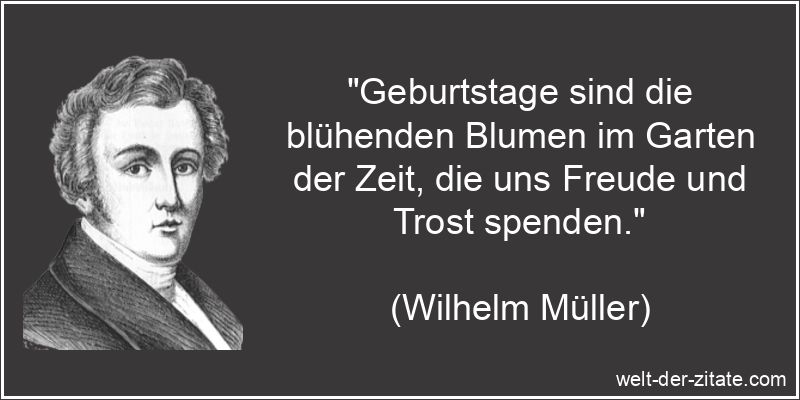 Wilhelm Müller Zitat Geburtstag: Geburtstage sind die blühenden