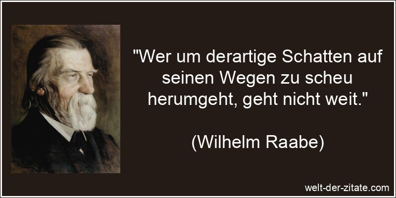 Wilhelm Raabe Zitat Wege gehen: Wer um derartige Schatten auf seinen