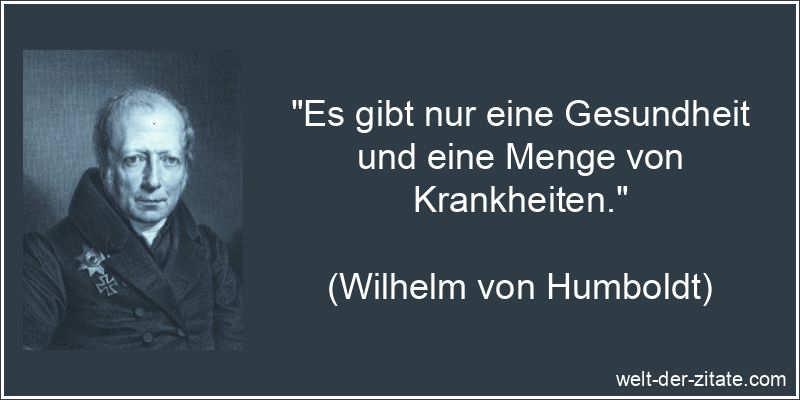 Wilhelm von Humboldt Zitat Gesundheit: Es gibt nur eine Gesundheit
